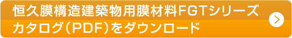 恒久膜構造建築物用膜材料FGTシリーズカタログ（PDF）をダウンロード